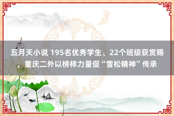 五月天小说 195名优秀学生、22个班级获赏赐，重庆二外以榜样力量促“雪松精神”传承