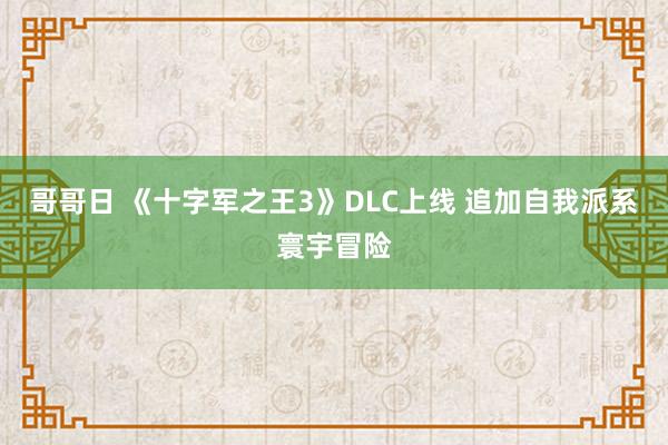 哥哥日 《十字军之王3》DLC上线 追加自我派系寰宇冒险