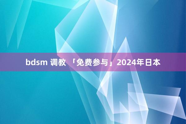 bdsm 调教 「免费参与」2024年日本