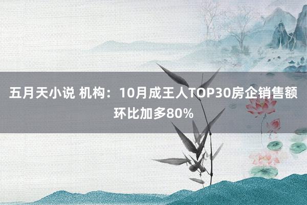 五月天小说 机构：10月成王人TOP30房企销售额环比加多80%