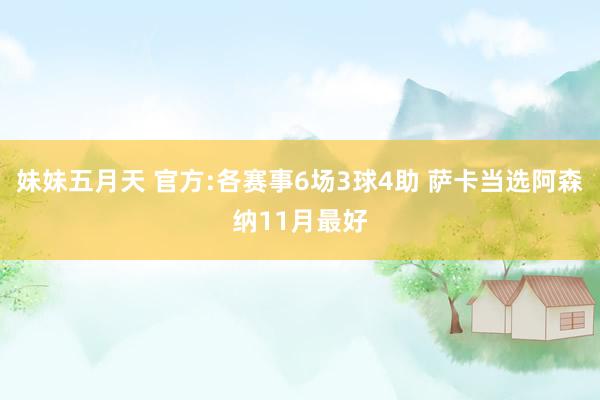 妹妹五月天 官方:各赛事6场3球4助 萨卡当选阿森纳11月最好